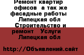 Ремонт квартир,  офисов, а так же фасадные работы - Липецкая обл. Строительство и ремонт » Услуги   . Липецкая обл.